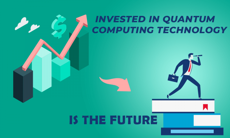 INVESTED IN QUANTUM COMPUTING TECHNOLOGY IS THE FUTURE