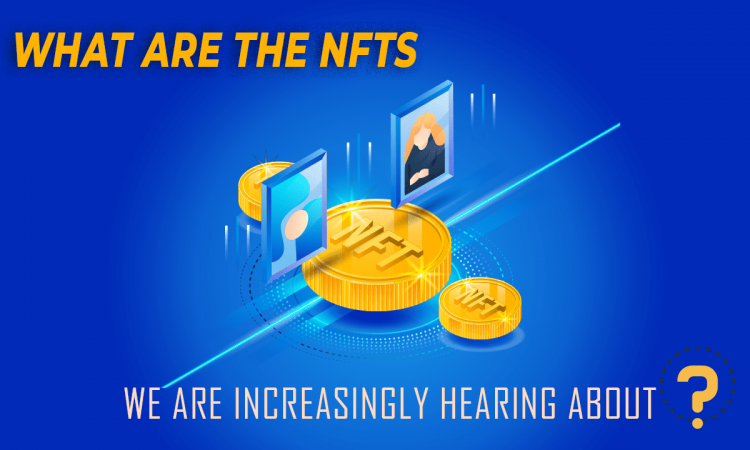 WHAT ARE THE NFTS WE ARE INCREASINGLY HEARING ABOUT