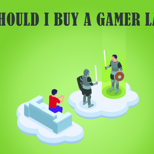 WHY SHOULD I BUY A GAMER LAPTOP?